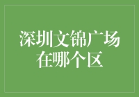 深圳文锦广场：繁华商圈的地理坐标与人文魅力