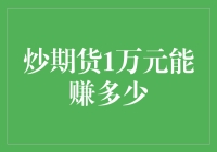 炒期货1万元能赚多少：探索期货市场里的财富密码