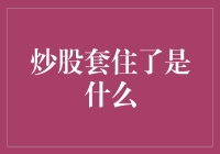 炒股套住了是什么：深度剖析与自救指南