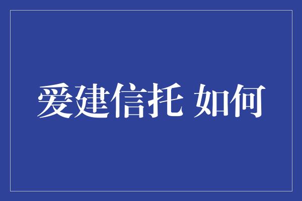 爱建信托 如何