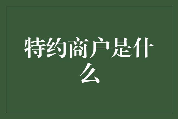 特约商户是什么