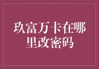 玖富万卡密码修改指南：您的安全第一