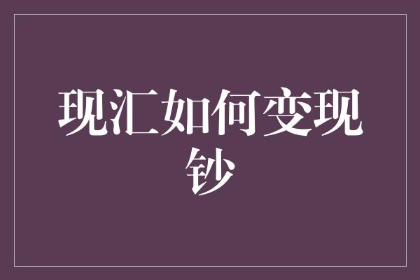 现汇如何变现钞