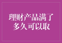 理财产品满了多久可以取：解读取款规则与策略