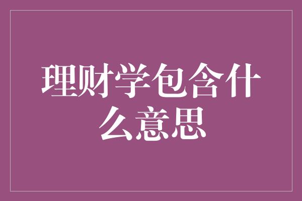 理财学包含什么意思