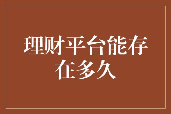 理财平台能存在多久