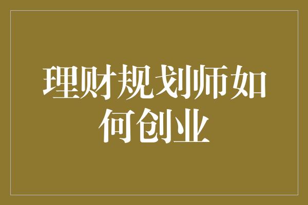 理财规划师如何创业