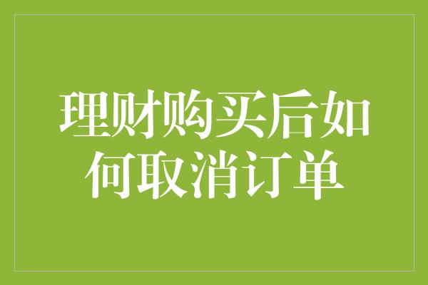 理财购买后如何取消订单