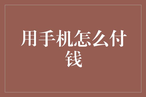 用手机怎么付钱