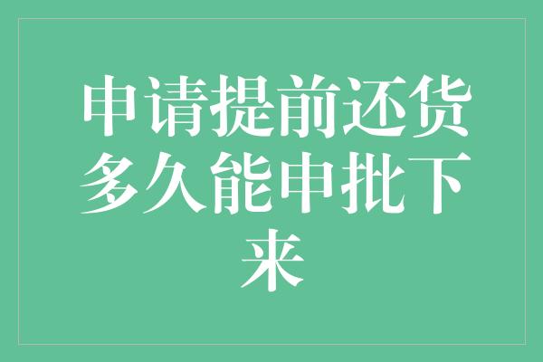 申请提前还货多久能申批下来