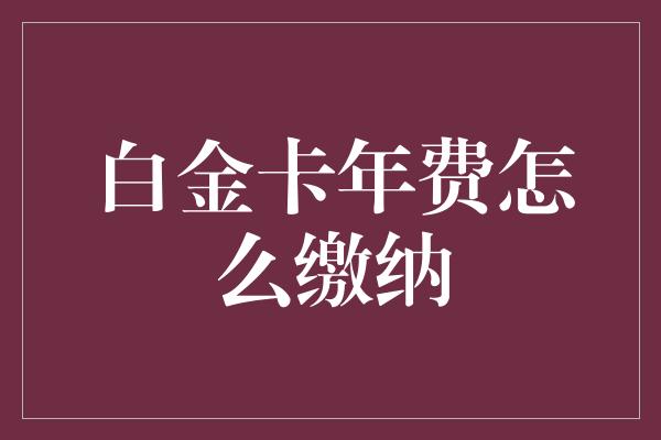 白金卡年费怎么缴纳