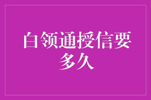 白领通授信要多久