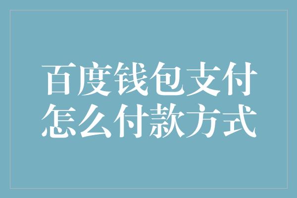 百度钱包支付怎么付款方式