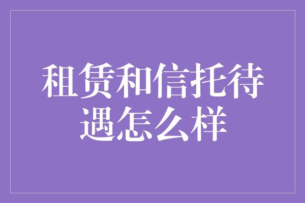 租赁和信托待遇怎么样