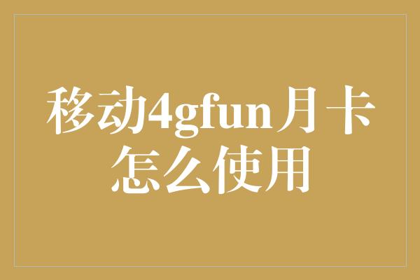 移动4gfun月卡怎么使用