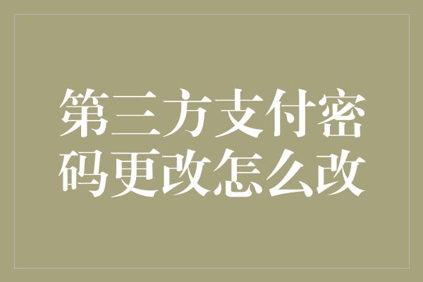 第三方支付密码更改怎么改