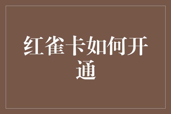 红雀卡如何开通