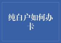 纯白户信用卡申请攻略：从零开始的金融前进之路