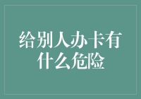 给别人办卡有什么危险：探析信用卡的隐忧