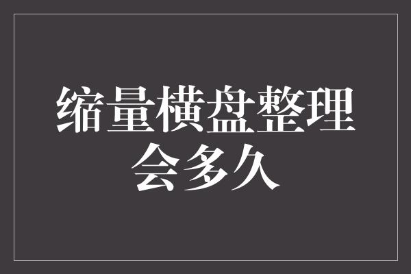 缩量横盘整理会多久