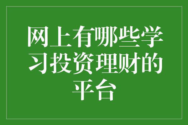 网上有哪些学习投资理财的平台