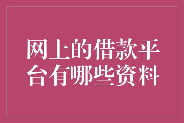 网上的借款平台有哪些资料