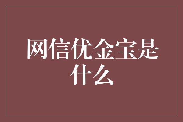 网信优金宝是什么