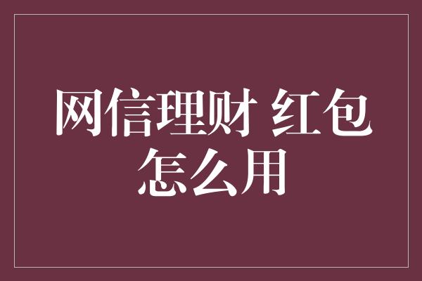 网信理财 红包怎么用