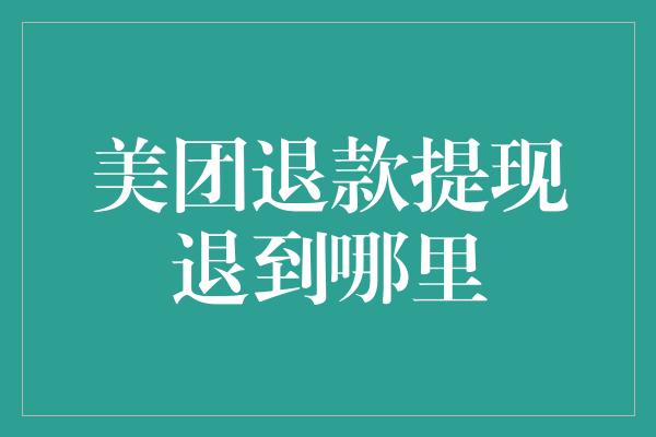 美团退款提现退到哪里