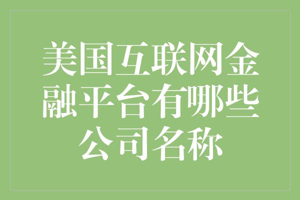 美国互联网金融平台有哪些公司名称