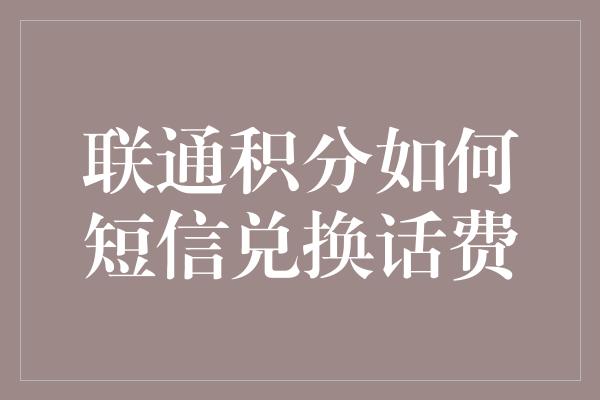 联通积分如何短信兑换话费