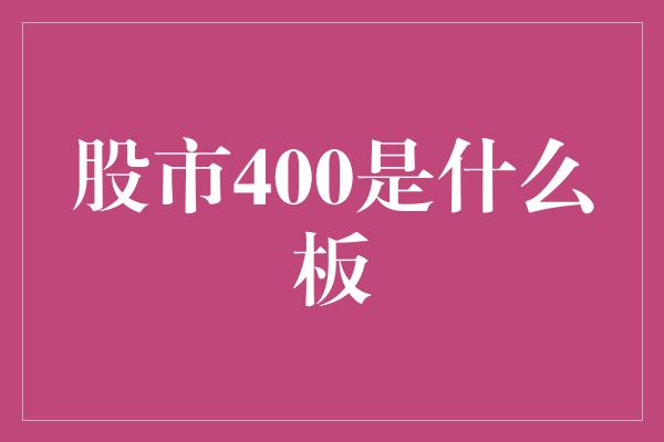 股市400是什么板