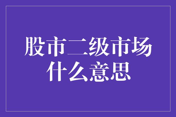 股市二级市场什么意思