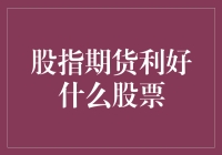 股指期货利好哪些股票：深度解读与策略解析