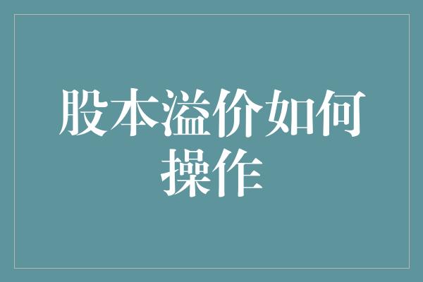 股本溢价如何操作