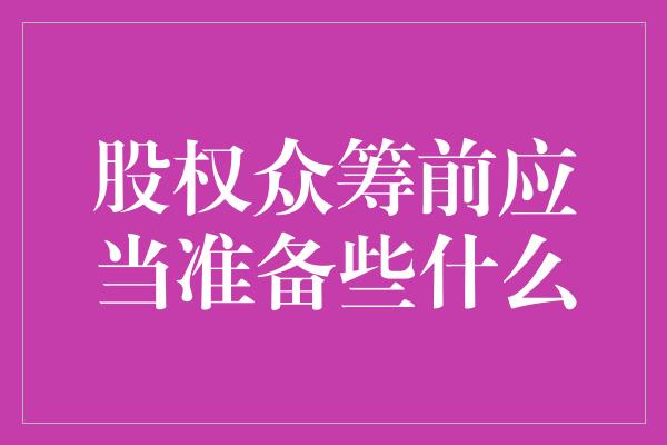 股权众筹前应当准备些什么