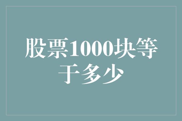 股票1000块等于多少