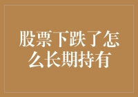 股票下跌后如何做到长期持有：策略与心理建设