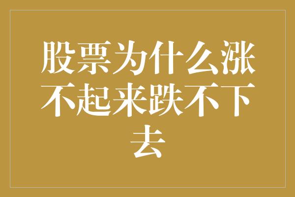 股票为什么涨不起来跌不下去