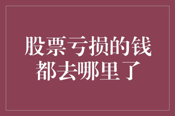 股票亏损的钱都去哪里了