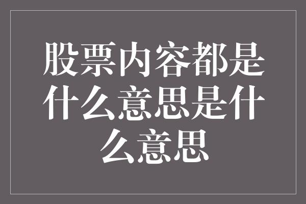 股票内容都是什么意思是什么意思