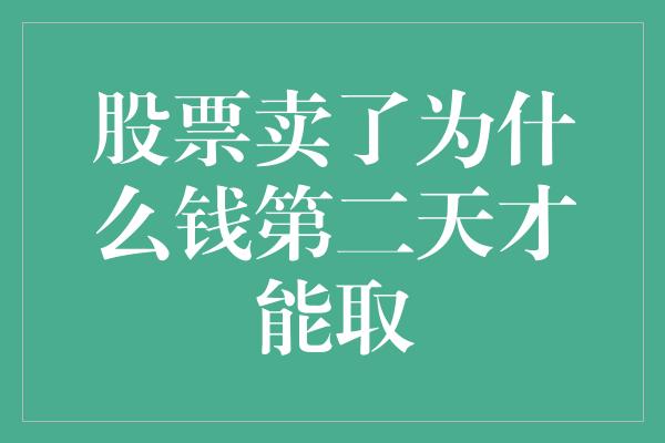 股票卖了为什么钱第二天才能取