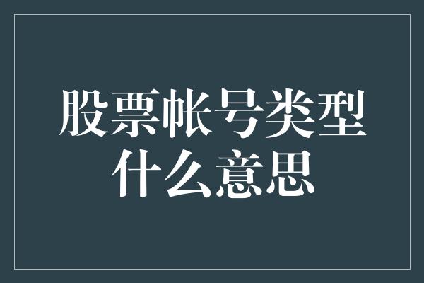 股票帐号类型什么意思