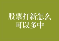 啥法子能让我在股票打新里多中几签？