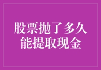 股票抛售多久可以提取现金：把握最佳时机与策略