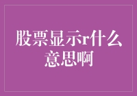 股票显示R？你是不是上错了贴吧，这明明是股市！