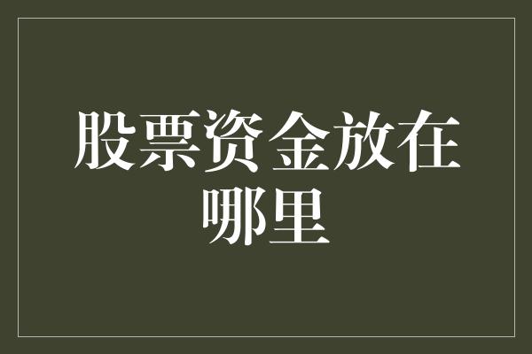 股票资金放在哪里