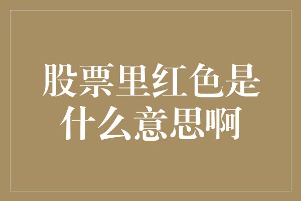 股票里红色是什么意思啊