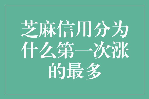 芝麻信用分为什么第一次涨的最多