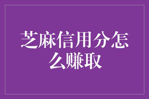 芝麻信用分怎么赚取